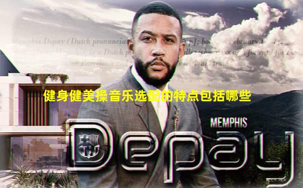 健身健美操音乐选配的特点包括哪些