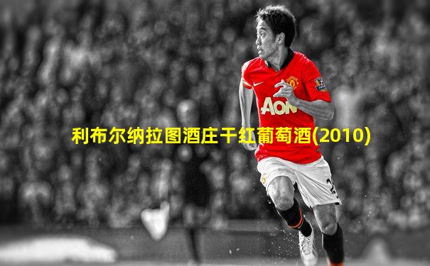 利布尔纳拉图酒庄干红葡萄酒(2010)