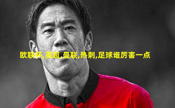 欧联杯,英超,曼联,热刺,足球谁厉害一点
