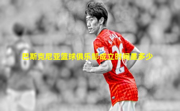 巴斯克尼亚篮球俱乐部成立时间是多少