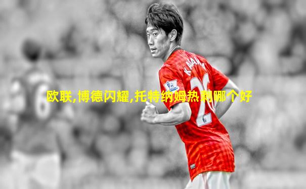 欧联,博德闪耀,托特纳姆热刺哪个好