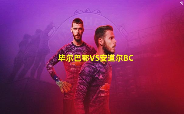 毕尔巴鄂VS安道尔BC