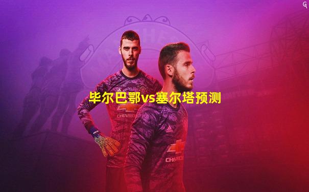 毕尔巴鄂vs塞尔塔预测