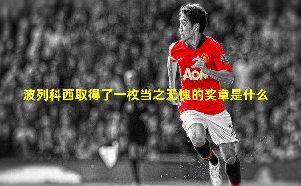 波列科西取得了一枚当之无愧的奖章是什么