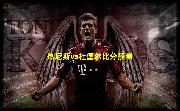 热尼斯vs杜堡尔比分预测