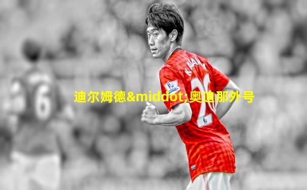 迪尔姆德·奥迪那外号