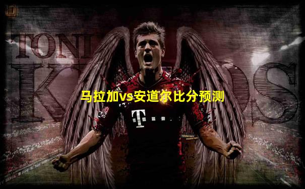 马拉加vs安道尔比分预测